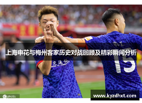 上海申花与梅州客家历史对战回顾及精彩瞬间分析