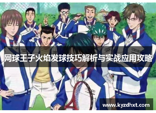 网球王子火焰发球技巧解析与实战应用攻略