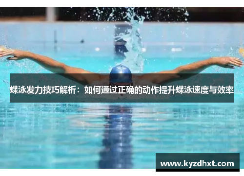 蝶泳发力技巧解析：如何通过正确的动作提升蝶泳速度与效率