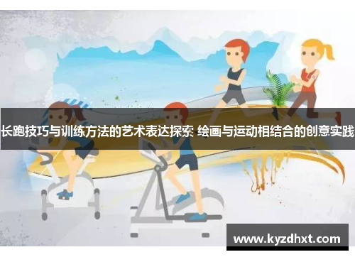 长跑技巧与训练方法的艺术表达探索 绘画与运动相结合的创意实践