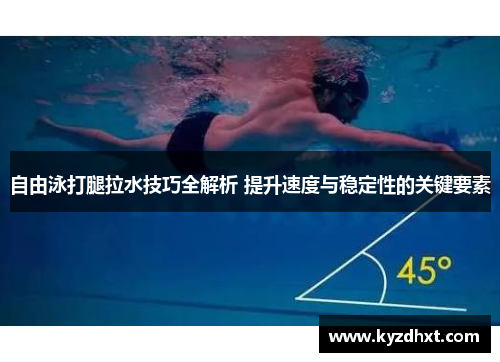 自由泳打腿拉水技巧全解析 提升速度与稳定性的关键要素